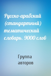 Русско-арабский (стандартный) тематический словарь. 9000 слов