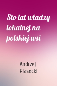 Sto lat władzy lokalnej na polskiej wsi