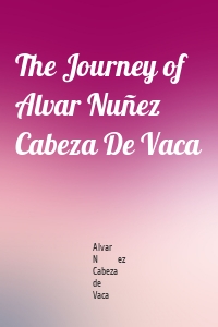 The Journey of  Alvar Nuñez Cabeza De Vaca