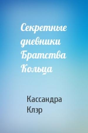 Обложка книги «Секретные дневники Братства Кольца» — Кассандра Клэр