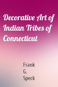 Decorative Art of Indian Tribes of Connecticut