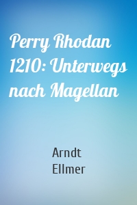 Perry Rhodan 1210: Unterwegs nach Magellan