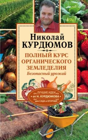 Обложка книги «Полный курс органического земледелия. Безопасный урожай» — Николай Курдюмов