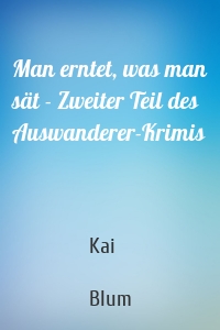 Man erntet, was man sät - Zweiter Teil des Auswanderer-Krimis