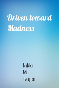 Driven toward Madness