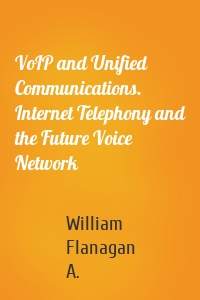 VoIP and Unified Communications. Internet Telephony and the Future Voice Network