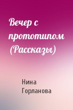 Обложка книги «Вечер с прототипом (Рассказы)» — Нина Горланова