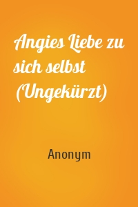 Angies Liebe zu sich selbst (Ungekürzt)