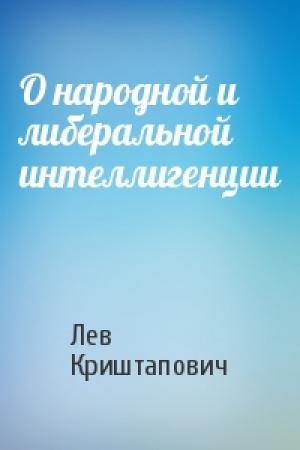 Обложка книги «О народной и либеральной интеллигенции» — Лев Криштапович