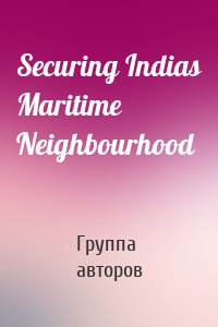 Securing Indias Maritime Neighbourhood