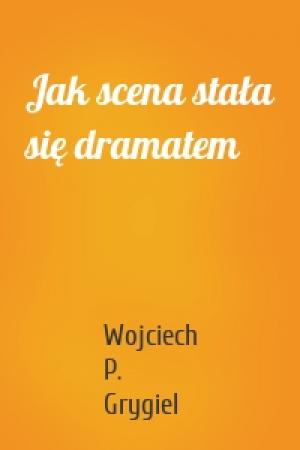 Обложка книги «Jak scena stała się dramatem» — Wojciech P. Grygiel