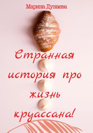 Обложка книги «Странная история про жизнь круассана» — Марина Дунаева