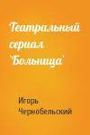 Игорь Чернобельский - Театральный сериал `Больница`