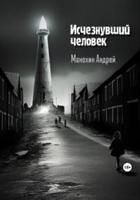 Андрей Манохин - Исчезнувший человек