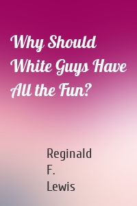 Why Should White Guys Have All the Fun?