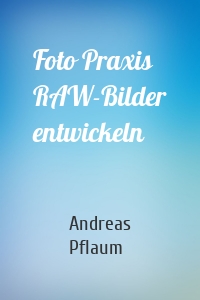 Foto Praxis RAW-Bilder entwickeln