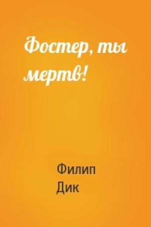 Обложка книги «Фостер, ты мертв!» — Филип Дик