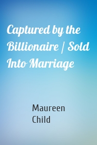 Captured by the Billionaire / Sold Into Marriage