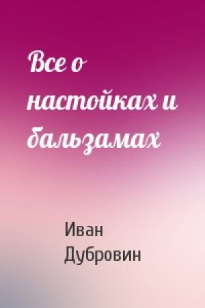 Обложка книги «Все о настойках и бальзамах» — Иван Дубровин