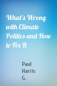 What's Wrong with Climate Politics and How to Fix It