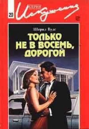 Обложка книги «Только не в восемь, дорогой» — Шеррил Вудс