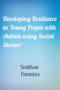 Developing Resilience in Young People with Autism using Social Stories™