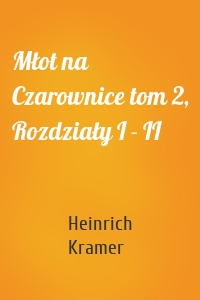 Młot na Czarownice tom 2, Rozdziały I - II