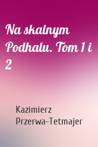 Na skalnym Podhalu. Tom 1 i 2