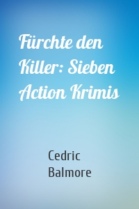Fürchte den Killer: Sieben Action Krimis