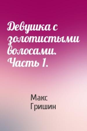 Обложка книги «Девушка с золотистыми волосами. Часть 1.» — Макс Гришин