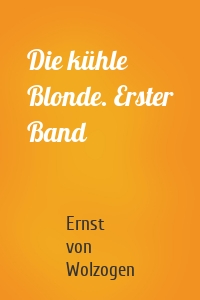Die kühle Blonde. Erster Band