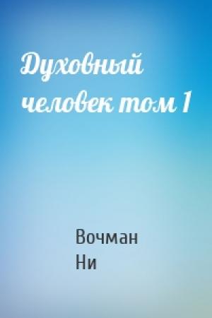 Обложка книги «Духовный человек том 1» — Вочман Ни