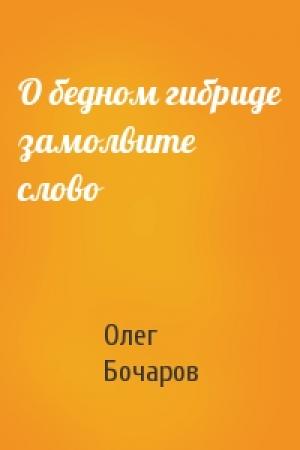 Обложка книги «О бедном гибриде замолвите слово» — Олег Бочаров