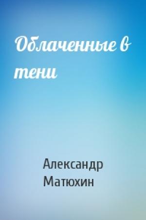 Обложка книги «Облаченные в тени» — Александр Матюхин