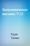 Пауль Тиллих - Систематическая теология. Т. 1,2