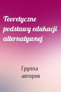 Teoretyczne podstawy edukacji alternatywnej