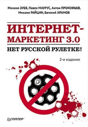 Обложка книги «Интернет-маркетинг 3.0. Нет русской рулетке!» — Михаил Райцин, Михаил Зуев, Павел Маурус, Евгений Храмов, Антон Прокофьев