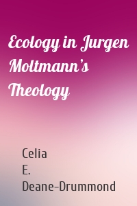Ecology in Jurgen Moltmann’s Theology