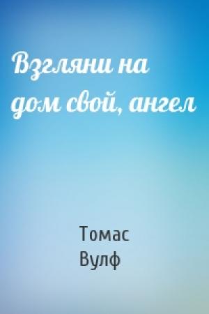 Обложка книги «Взгляни на дом свой, ангел» — Томас Вулф