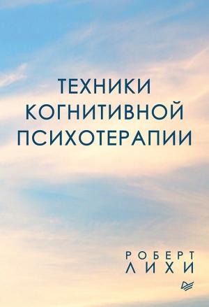Обложка книги «Техники когнитивной психотерапии» — Роберт Лихи