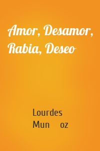 Amor, Desamor, Rabia, Deseo
