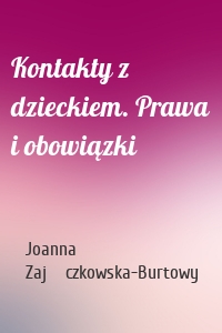 Kontakty z dzieckiem. Prawa i obowiązki