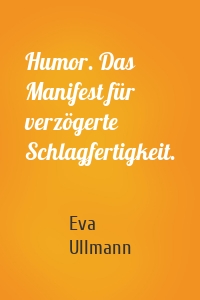 Humor. Das Manifest für verzögerte Schlagfertigkeit.