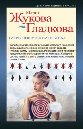 Обложка книги «Титры пишутся на небесах» — Мария Жукова-Гладкова