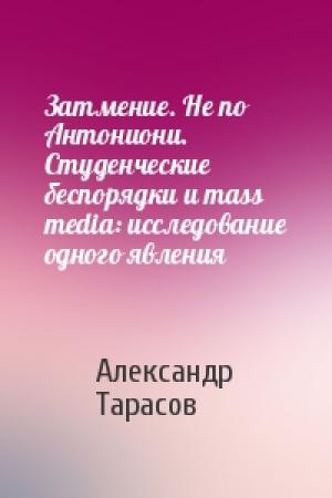 Обложка книги «Затмение. Не по Антониони. Студенческие беспорядки и mass media: исследование одного явления» — Александр Тарасов