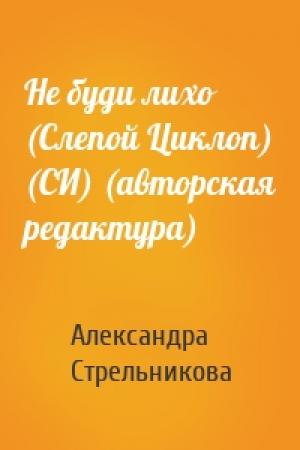 Обложка книги «Не буди лихо (Слепой Циклоп) (СИ) (авторская редактура)» — Александра Стрельникова