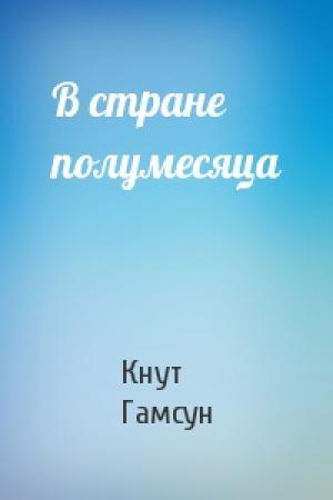 Обложка книги «В стране полумесяца» — Кнут Гамсун