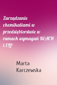 Zarządzanie chemikaliami w przedsiębiorstwie w ramach wymagań REACH i CLP