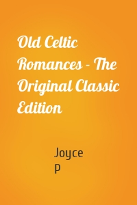 Old Celtic Romances - The Original Classic Edition