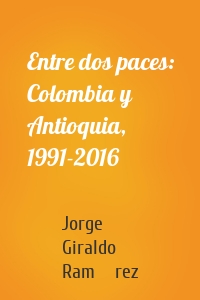 Entre dos paces: Colombia y Antioquia, 1991-2016